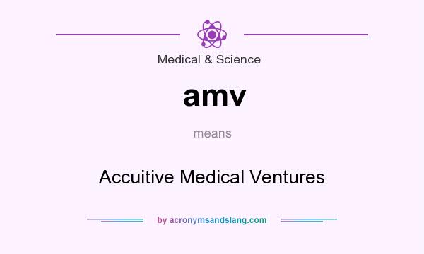 What does amv mean? It stands for Accuitive Medical Ventures