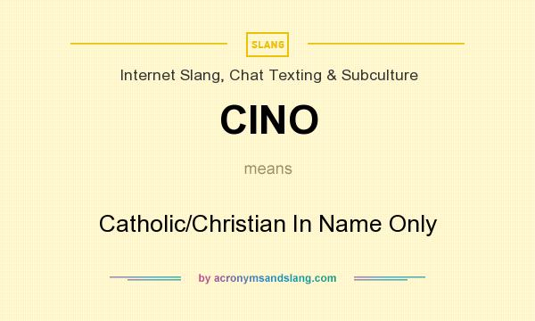 What does CINO mean? It stands for Catholic/Christian In Name Only
