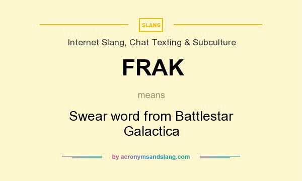What does FRAK mean? It stands for Swear word from Battlestar Galactica