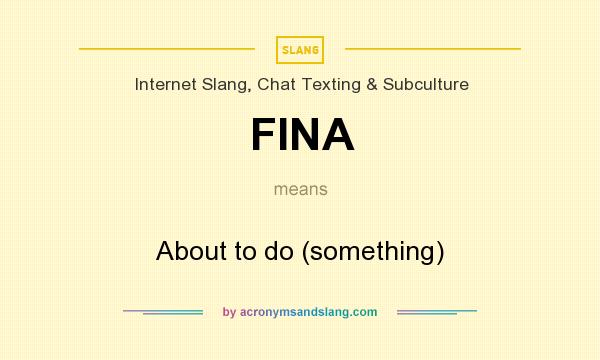 What does FINA mean? It stands for About to do (something)