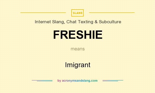 What does FRESHIE mean? It stands for Imigrant