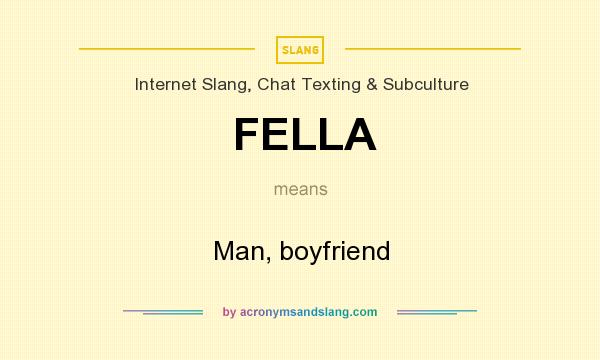 What does FELLA mean? It stands for Man, boyfriend