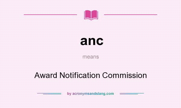 What does anc mean? It stands for Award Notification Commission