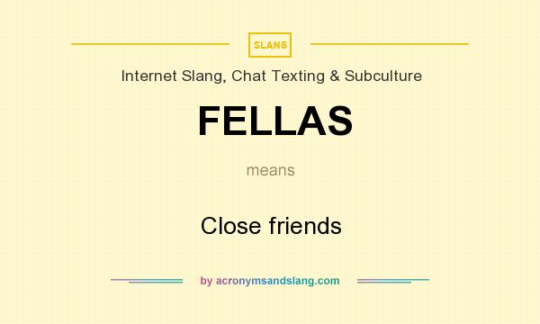 What does FELLAS mean? It stands for Close friends
