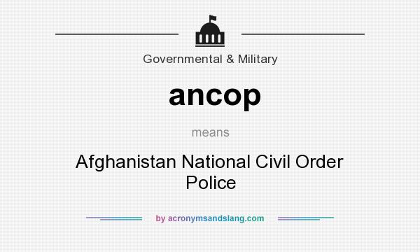What does ancop mean? It stands for Afghanistan National Civil Order Police