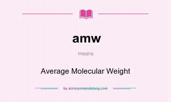 What does amw mean? It stands for Average Molecular Weight