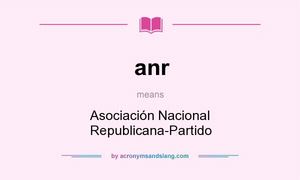 What does anr mean? It stands for Asociación Nacional Republicana-Partido