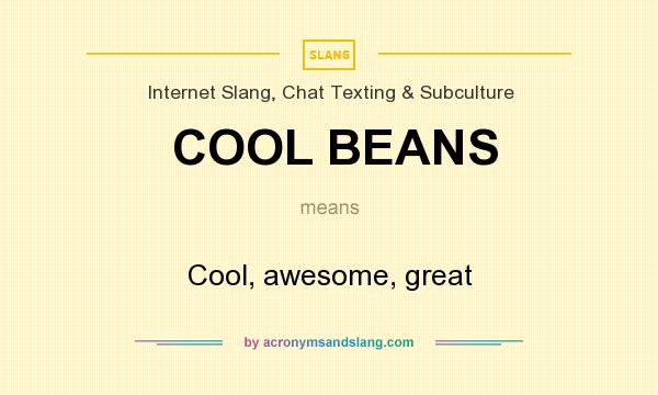 What does COOL BEANS mean? It stands for Cool, awesome, great