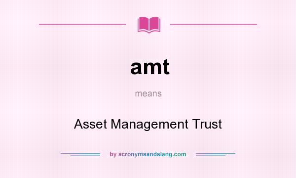 What does amt mean? It stands for Asset Management Trust