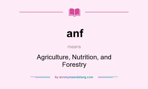 What does anf mean? It stands for Agriculture, Nutrition, and Forestry