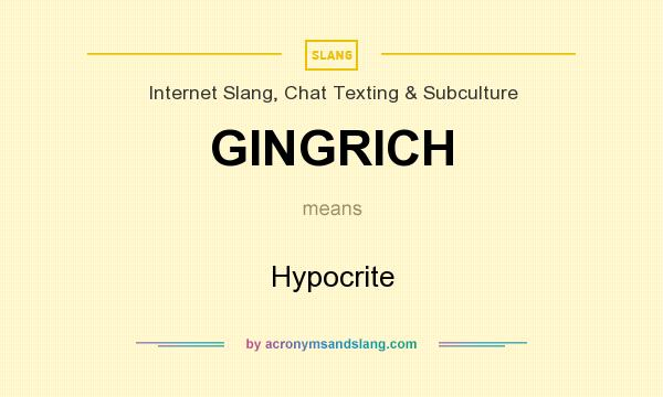 What does GINGRICH mean? It stands for Hypocrite