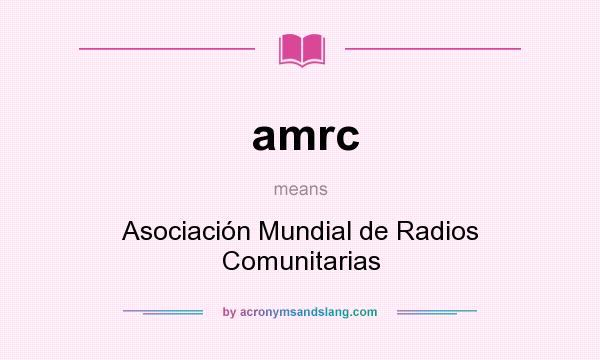 What does amrc mean? It stands for Asociación Mundial de Radios Comunitarias