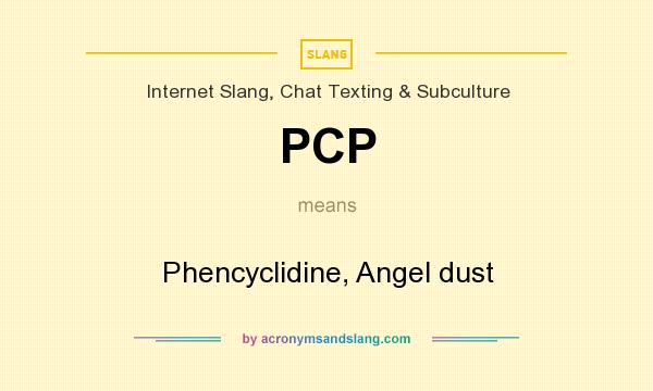 What does PCP mean? It stands for Phencyclidine, Angel dust