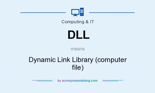What does DLL mean? It stands for Dynamic Link Library (computer file)
