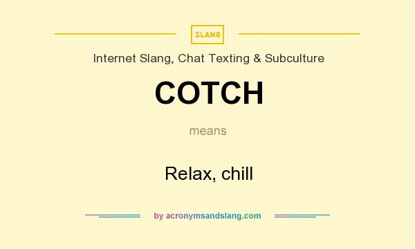 What does COTCH mean? It stands for Relax, chill