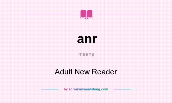 What does anr mean? It stands for Adult New Reader