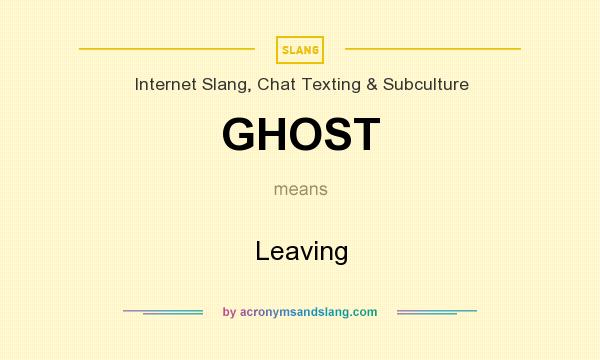 What does GHOST mean? It stands for Leaving