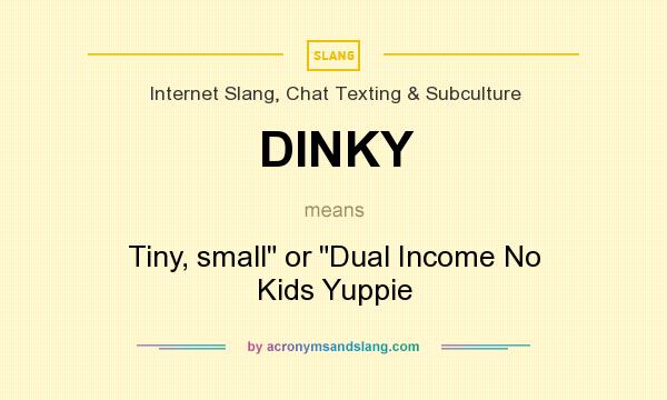 What does DINKY mean? It stands for Tiny, small or Dual Income No Kids Yuppie