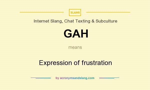 What does GAH mean? It stands for Expression of frustration