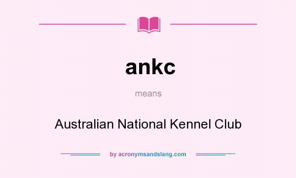 What does ankc mean? It stands for Australian National Kennel Club