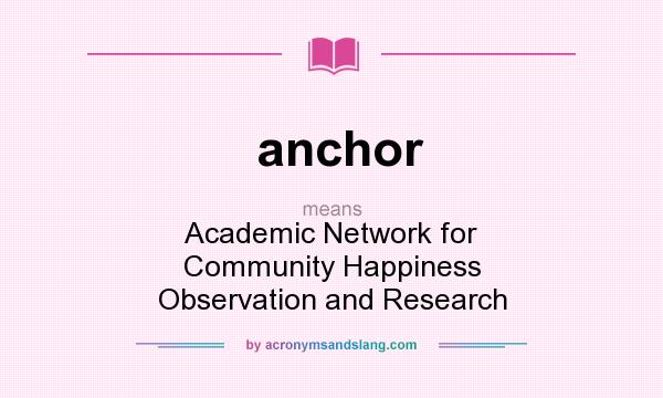 What does anchor mean? It stands for Academic Network for Community Happiness Observation and Research