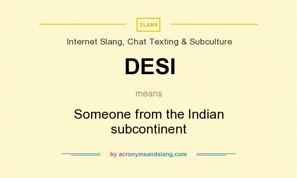 What does DESI mean? It stands for Someone from the Indian subcontinent