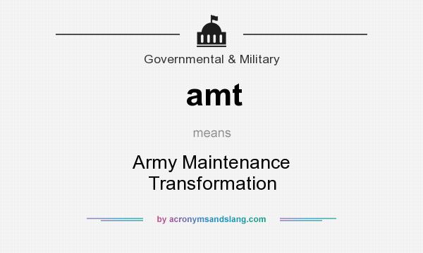 What does amt mean? It stands for Army Maintenance Transformation