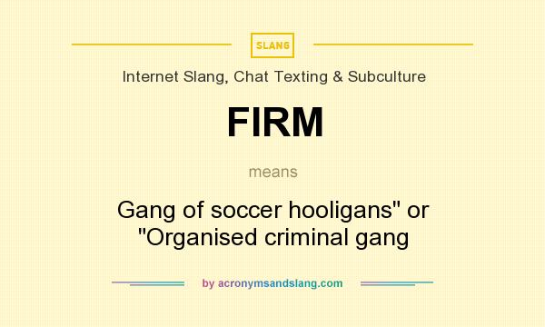 What does FIRM mean? It stands for Gang of soccer hooligans or Organised criminal gang