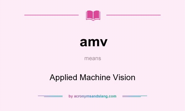 What does amv mean? It stands for Applied Machine Vision