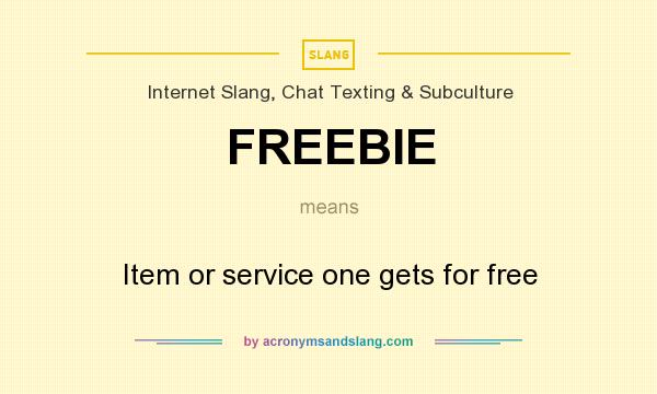 What does FREEBIE mean? It stands for Item or service one gets for free