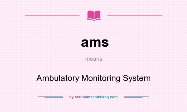 What does ams mean? It stands for Ambulatory Monitoring System