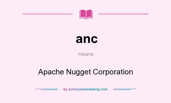 What does anc mean? It stands for Apache Nugget Corporation