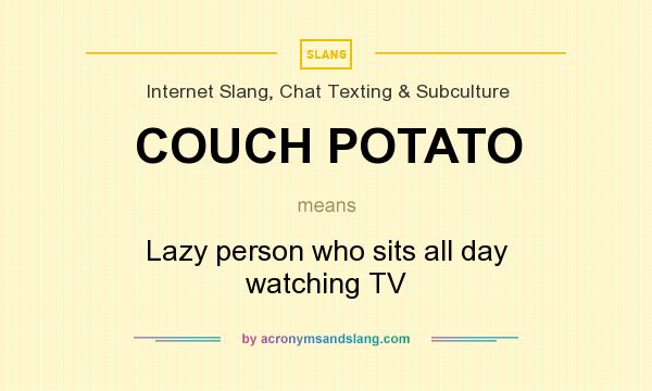 What does COUCH POTATO mean? It stands for Lazy person who sits all day watching TV