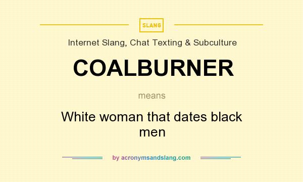 What does COALBURNER mean? It stands for White woman that dates black men