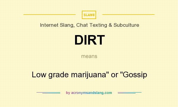 What does DIRT mean? It stands for Low grade marijuana or Gossip