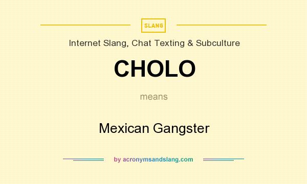 What does CHOLO mean? It stands for Mexican Gangster