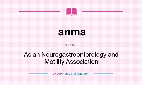 What does anma mean? It stands for Asian Neurogastroenterology and Motility Association