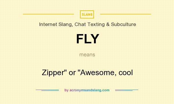 What does FLY mean? It stands for Zipper or Awesome, cool