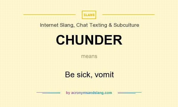 What does CHUNDER mean? It stands for Be sick, vomit