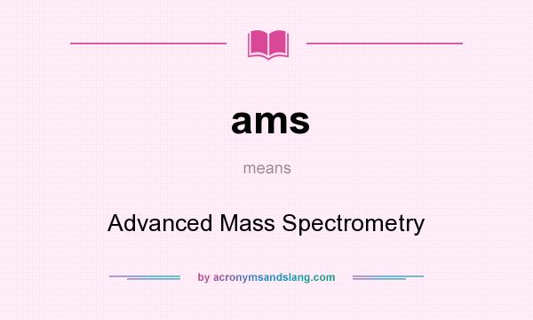 What does ams mean? It stands for Advanced Mass Spectrometry