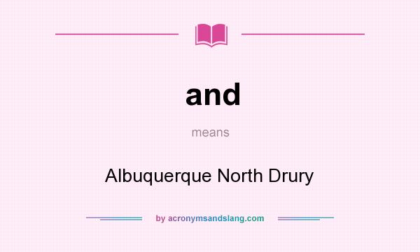 What does and mean? It stands for Albuquerque North Drury