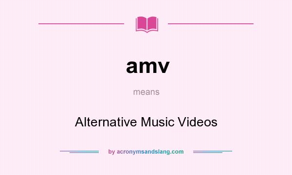What does amv mean? It stands for Alternative Music Videos