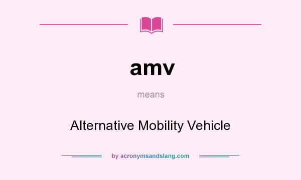 What does amv mean? It stands for Alternative Mobility Vehicle