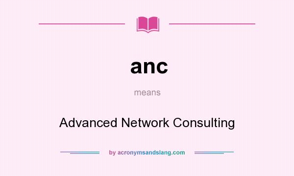 What does anc mean? It stands for Advanced Network Consulting