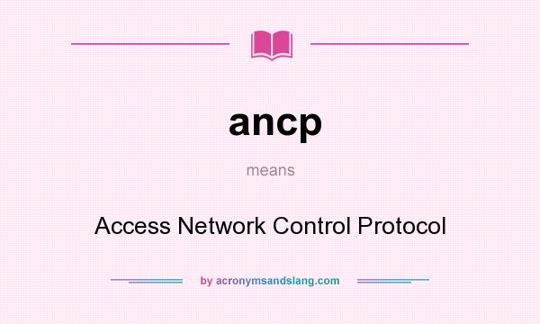 What does ancp mean? It stands for Access Network Control Protocol