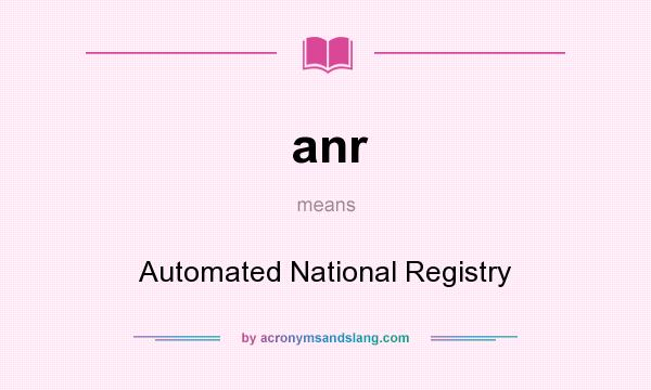 What does anr mean? It stands for Automated National Registry