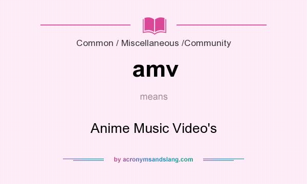 What does amv mean? It stands for Anime Music Video`s