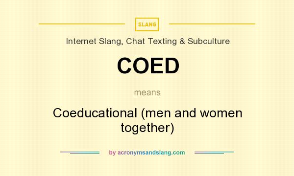 What does COED mean? It stands for Coeducational (men and women together)