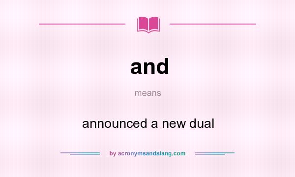 What does and mean? It stands for announced a new dual