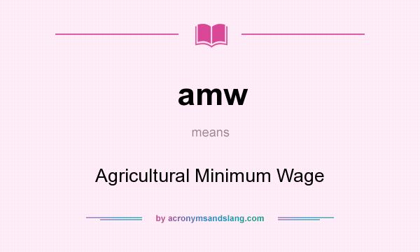 What does amw mean? It stands for Agricultural Minimum Wage